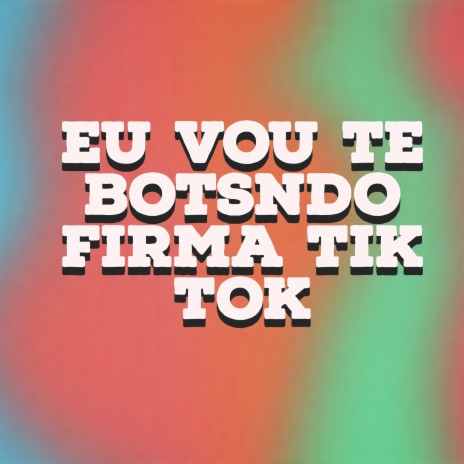 EU VOU TE BOTANDO FIRME TIK TOK | Boomplay Music