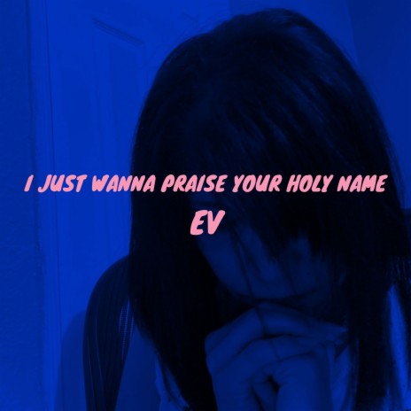 I Just Wanna Praise Your Holy Name | Boomplay Music