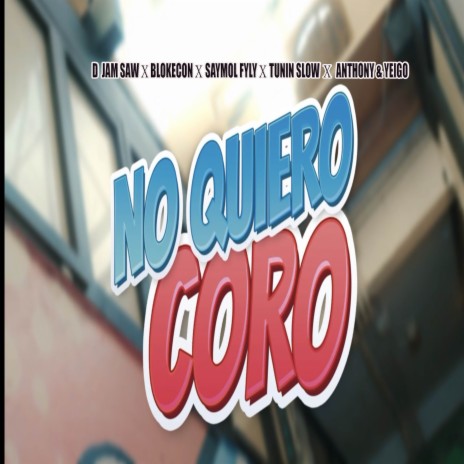 NO QUIERO CORO ft. SAYMOL FYLY, LIL VIIC, Tunin Slow & Anthony Ready & Yeigo | Boomplay Music