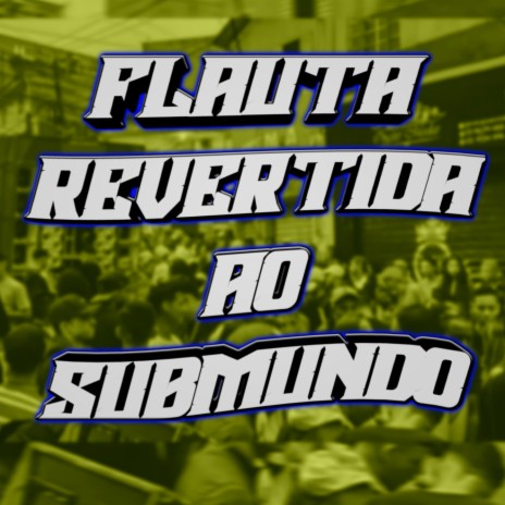 FLAUTA REVERTIDA AO SUBMUNDO | Boomplay Music