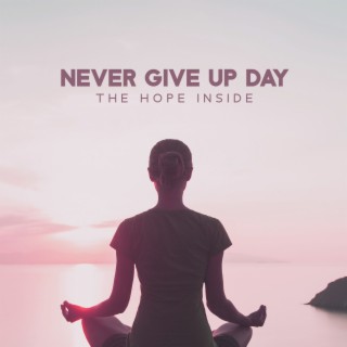 Never Give Up Day: The Hope Inside