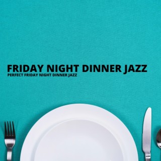 Perfect Friday Night Dinner Jazz