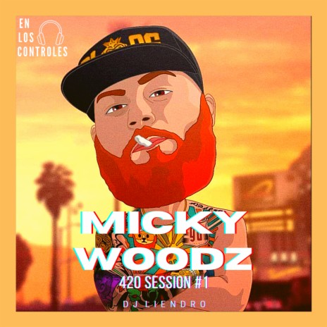 MICKY WOODZ ll DJ LIENDRO 420 SESSION #1 ft. Micky Woodz