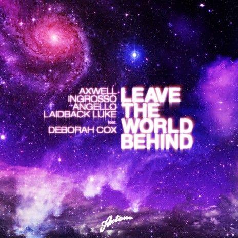 Leave The World Behind ft. Sebastian Ingrosso, Steve Angello, Laidback Luke & Deborah Cox | Boomplay Music