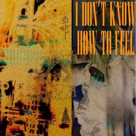 I DON'T KNOW HOW TO FEEL | Boomplay Music