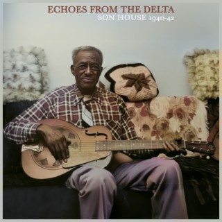 Echoes from the Delta - Son House 1940-42 The Formative Years (Remastered)