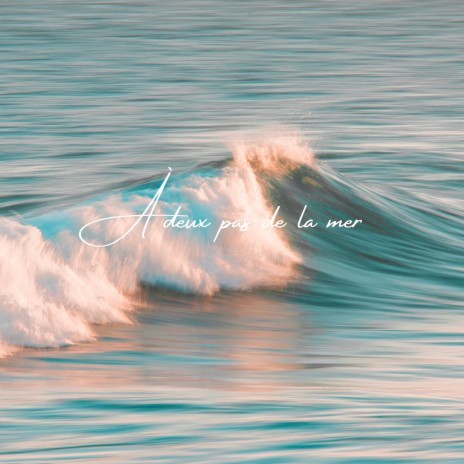 A deux pas de la mer | Boomplay Music