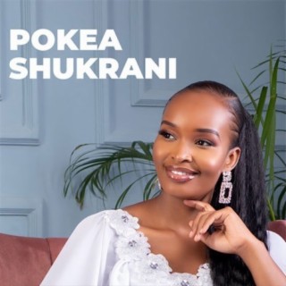 Pokea Shukrani | Boomplay Music