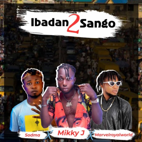 Ibadan 2 Sango ft. Mikky J & Marvelroyalworld | Boomplay Music