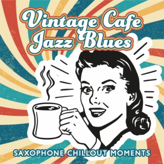 Vintage Cafe Jazz Blues: Saxophone Chillout Moments, Bar Lounge Session, Smooth Instrumental Songs