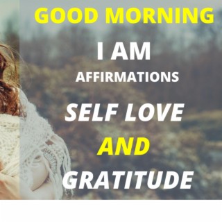 I Am Morning Affirmations for Gratitude & Self Love