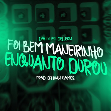 Foi Bem Maneirinho Enquanto Durou ft. Tropa da W&S & Delleon | Boomplay Music