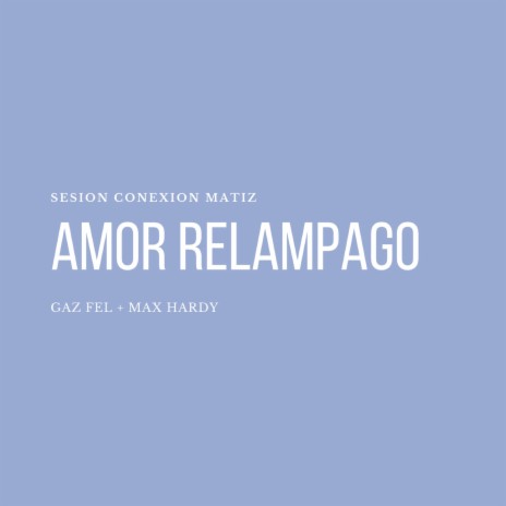 Amor Relámpago (Sesión Conexión Matiz) ft. Max Hardy & The Lucho