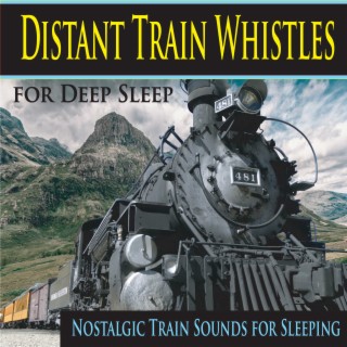 Distant Train Whistles for Deep Sleep (Nostalgic Train Sounds for Sleeping)