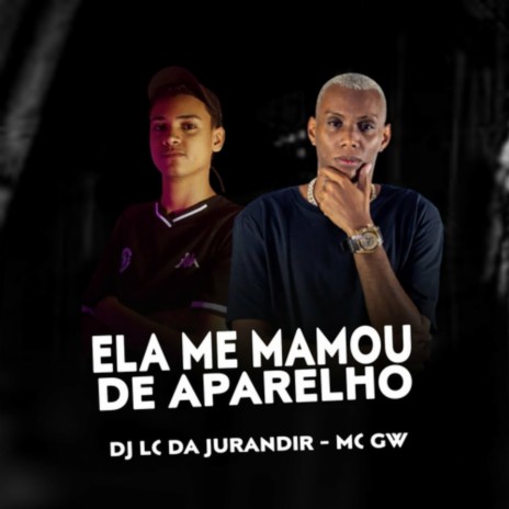 ELA ME MAMOU DE APARELHO ft. DJ LC DA JURANDIR