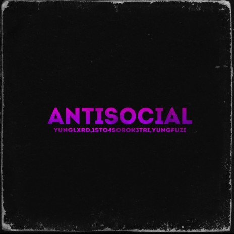 Antisocial ft. 1sto4sorok3tri & yungfuzi | Boomplay Music