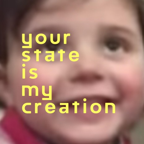 Your State Is My Creation | Boomplay Music