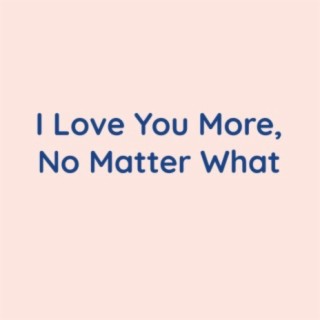 I Love You More, No Matter What