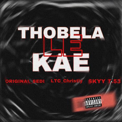 Thobela le kae ft. LTC_Christly & Skyy T.53 | Boomplay Music