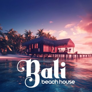 Bali Beach House: Chill Mix'23, Summer Dancing Music, Party by The Ocean