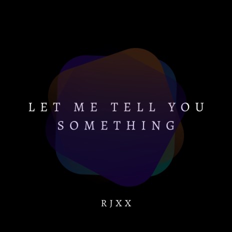 Let Me Tell You Something | Boomplay Music