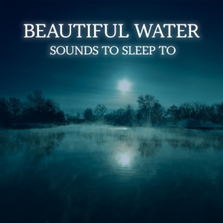 Beautiful Water Sounds to Sleep to