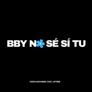 BBY NO SÉ SÍ TU ft. EVOP & LaftØne lyrics | Boomplay Music