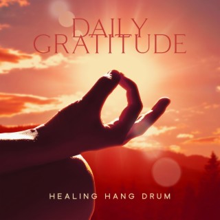 Daily Gratitude: Powerful Healing Hang Drum Meditation to Achieve Inner Freedom, Restore Energy, and Develop a Sense of Flow Within