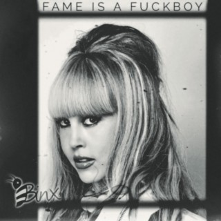 Fame Is A Fuckboy