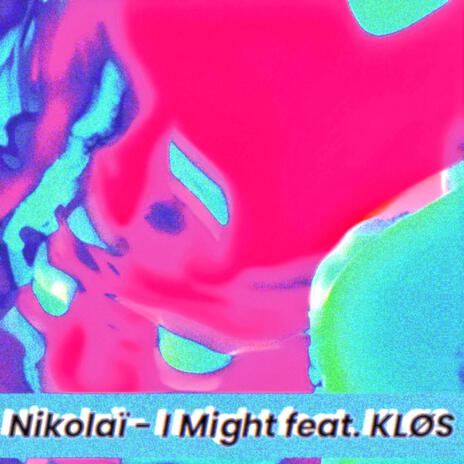 I Might ft. KLØS | Boomplay Music