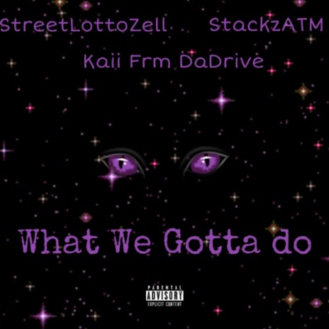 What We Gotta Do (feat. StackzATM & StreetLottoZell) | Boomplay Music