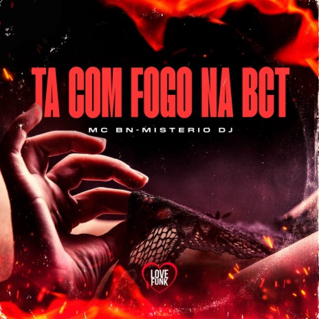 Ta Com Fogo na Bct ft. Mistério Dj & Love Funk | Boomplay Music