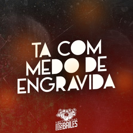 Tá Com Medo de Engravida ft. MC Kalil & DJ PBeats | Boomplay Music