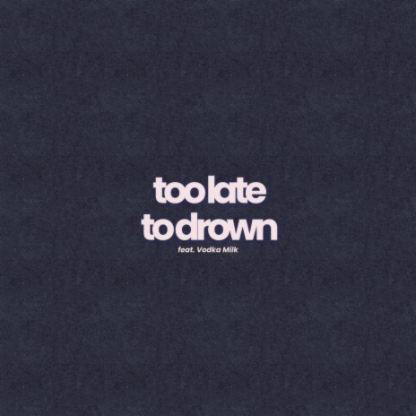 too late to drown ft. Vodka Milk & Jr Stit | Boomplay Music