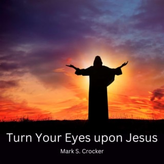 Turn Your Eyes upon Jesus
