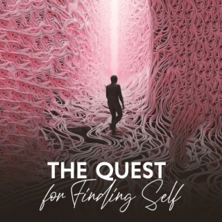 The Quest for Finding Self: Serene Music for Finding Your Purpose, Pushing Past the Fear and Doubt, Understanding Your Existence