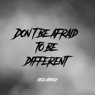 Don't Be Afraid To Be Different