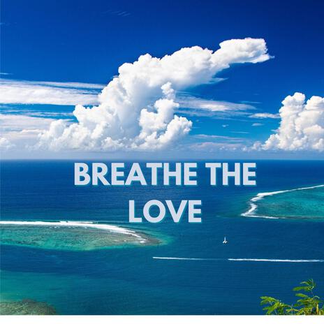 Breathe the Love | Boomplay Music