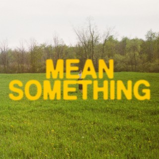 Mean Something lyrics | Boomplay Music