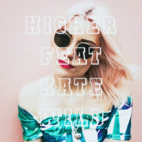 Higher ft. Kate Wild | Boomplay Music