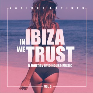 In IBIZA We TRUST (A Journey Into House Music), Vol. 3