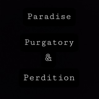 Paradise Purgatory & Perdition