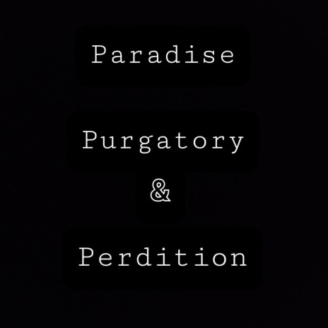 Paradise Purgatory & Perdition