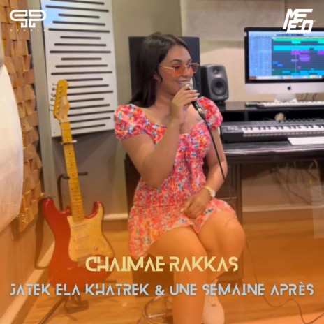 Jatek Ela Khatrek & Une Semaine Apres ft. Chaimae Rakkas