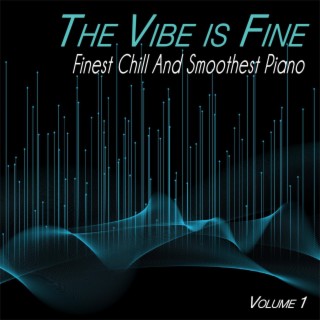 The Vibe is Fine, Vol.1 - Finest Chill and Smoothest Piano