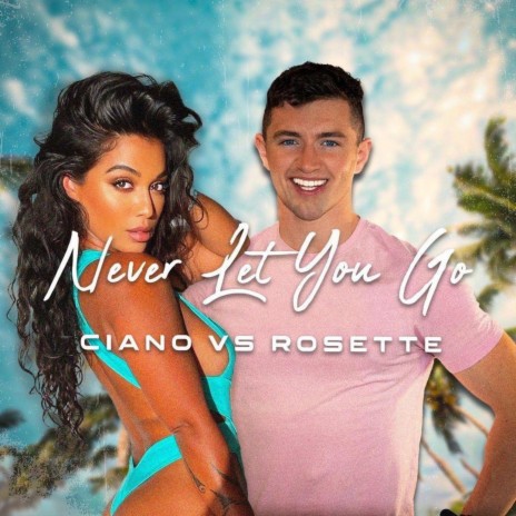 Ciano Vs Rosette Never Let You Go (Radio Edit) ft. Rosette | Boomplay Music