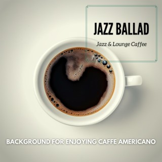 Jazz Ballad - Background for Enjoying Caffe Americano