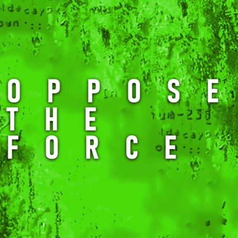 Oppose The Force | Boomplay Music