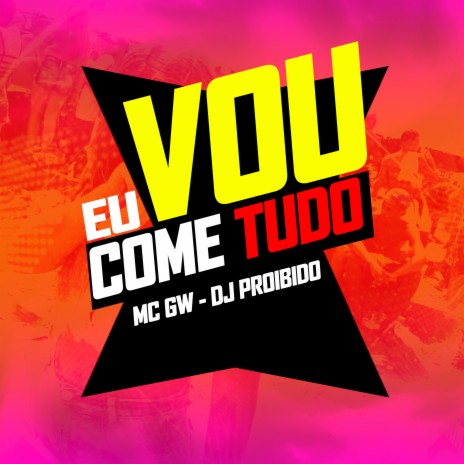 Eu Vou Come Tudo ft. DJ PROIBIDO | Boomplay Music