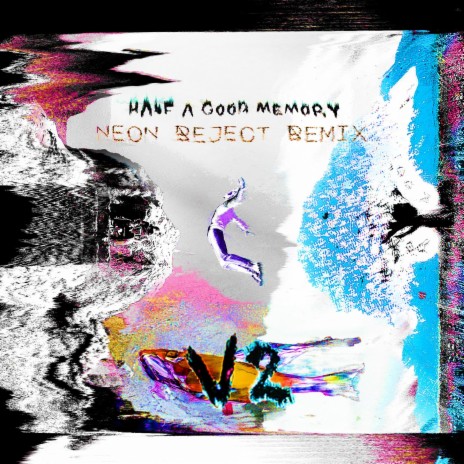 Half A Good Memory (Neon Reject Remix V2) ft. A.R.K., rayden. & Neon Reject